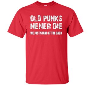 Old Punks Never Die We Just Stand At The Back T-shirt