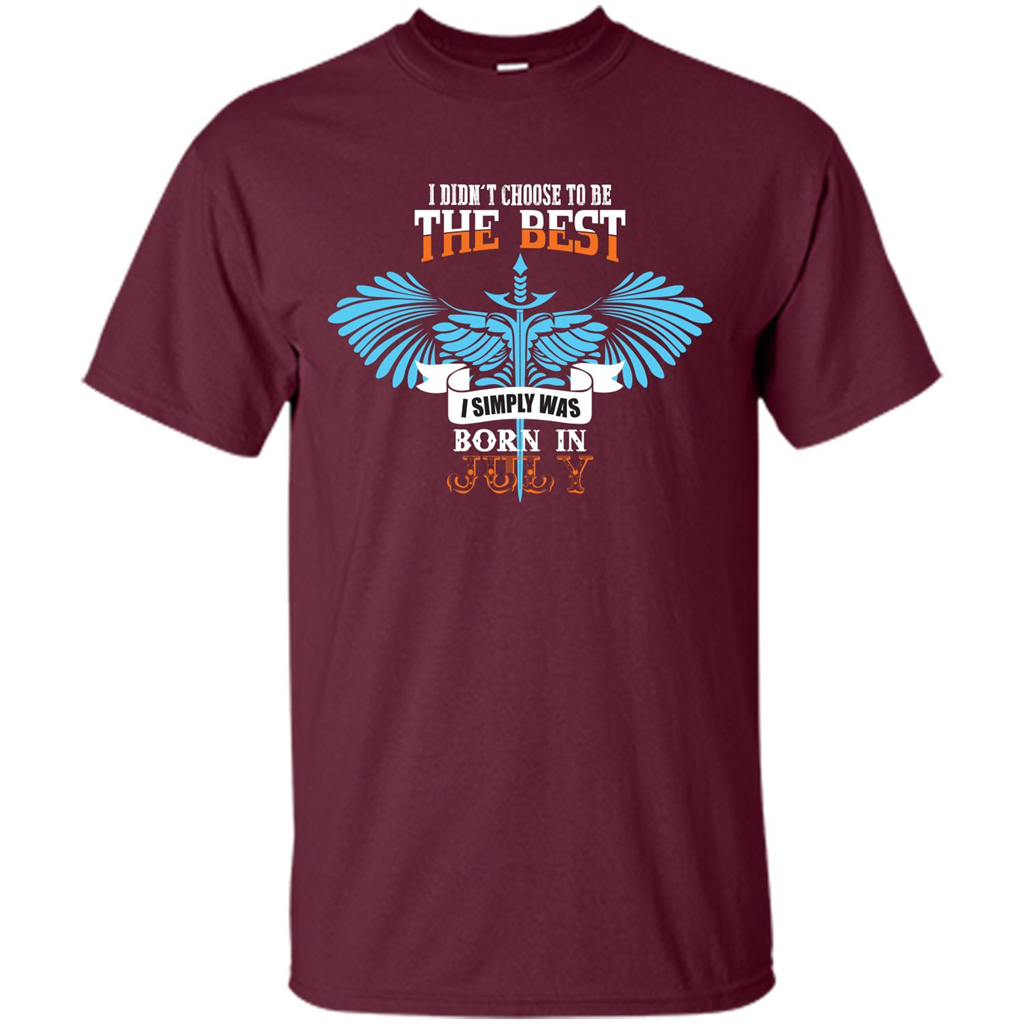 July. I Didnäó»t Choose To Be The Best I Simply Was Born In July T-shirt Maroon