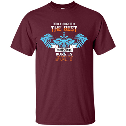 July. I Didnäó»t Choose To Be The Best I Simply Was Born In July T-shirt Maroon