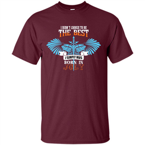 July. I Didnäó»t Choose To Be The Best I Simply Was Born In July T-shirt
