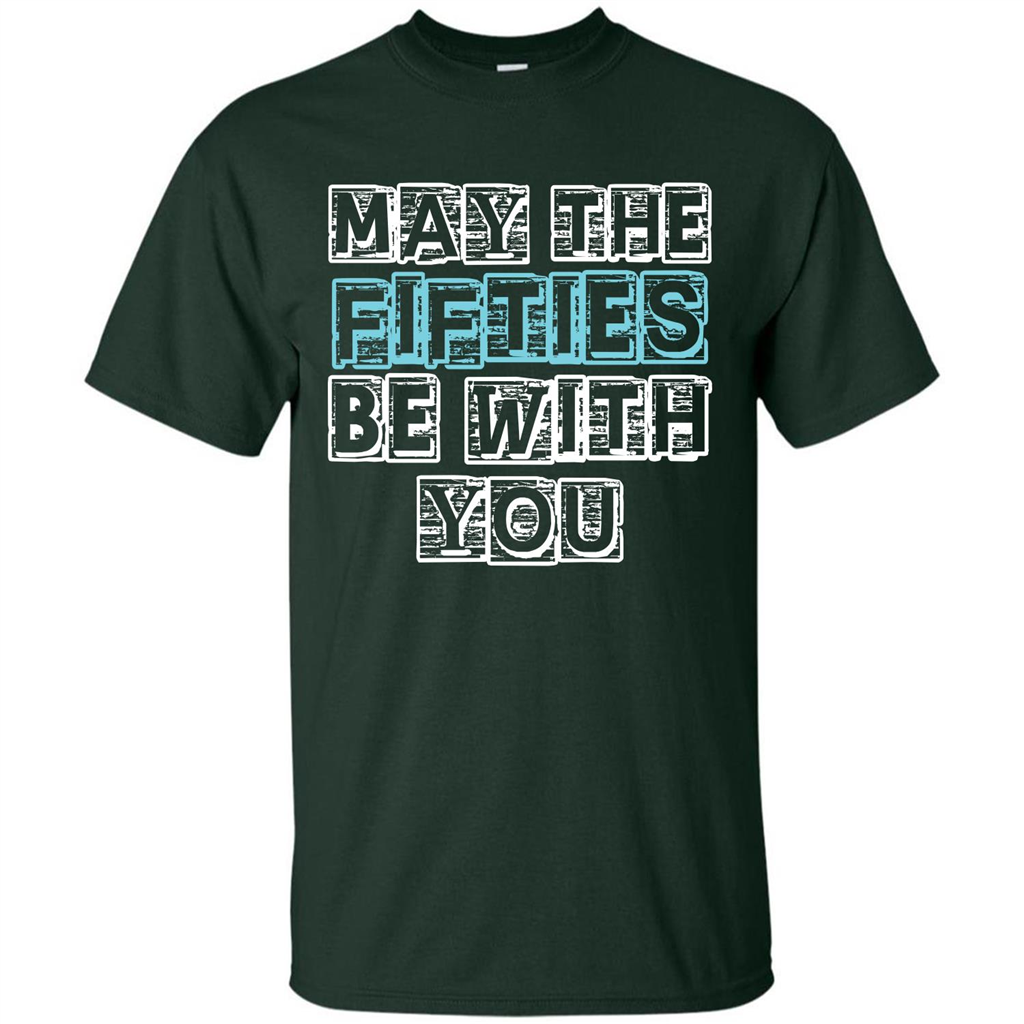 Birthday Gift T-shirt May The Fifties Be With You T-shirt Forest Green