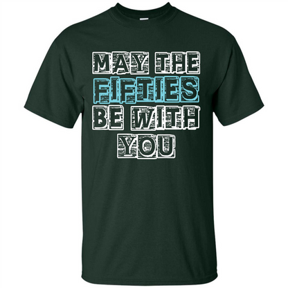 Birthday Gift T-shirt May The Fifties Be With You T-shirt Forest Green