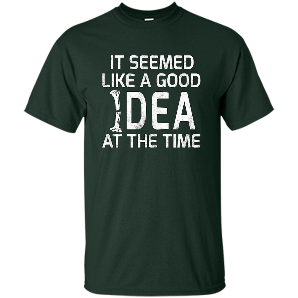 It Seemed Like A Good Idea At The Time T-shirt Broken Bone Forest Green