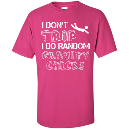 I Don't Trip I Do Random Gravity Checks T-shirt Heliconia