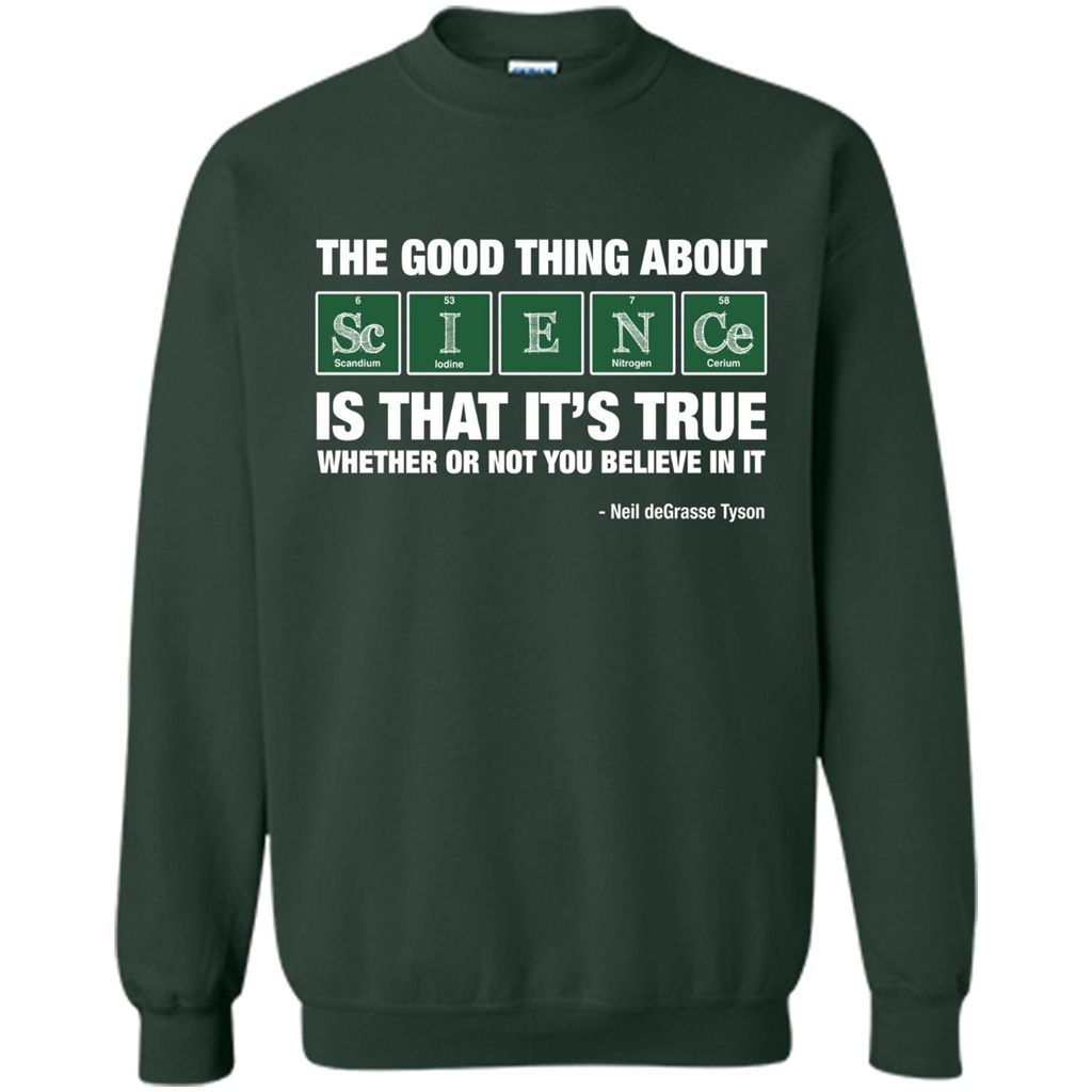 The Good Thing About Science Is That It's True Whether Or Not You Believe In It T-shirt Forest Green