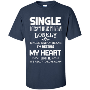 Single T-shirt Simply Means I‰۪m Resting My Heart Until It‰۪s Ready To Love Again