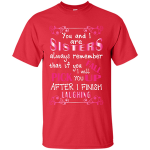 Family T-shirt You And I Are Sisters. If You FallI Will Pick You Up After I Finish Laughing