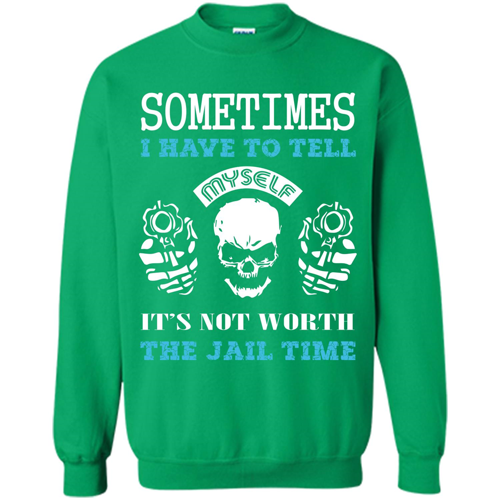 Funny T-shirt Sometimes I Have To Tell Myself It_Ñés Not Worth The Jail Time Irish Green