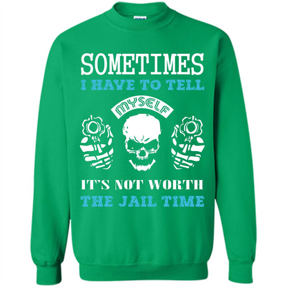 Funny T-shirt Sometimes I Have To Tell Myself It_Ñés Not Worth The Jail Time Irish Green