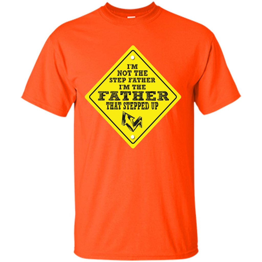 Step Father T-shirt I'm Not The Step Father I'm The Father That Stepped Up Orange