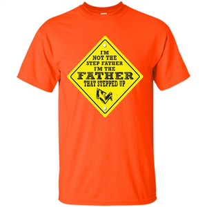 Step Father T-shirt I'm Not The Step Father I'm The Father That Stepped Up