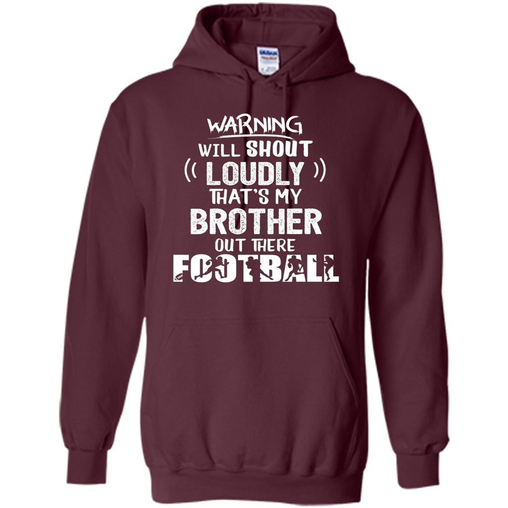 Football Lover T-shirt Warning Will Shout Loudly That's My Brother T-Shirt Maroon
