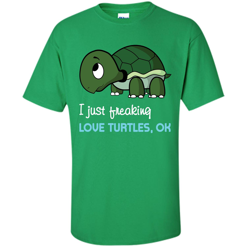 Turtles T-shirt I Just Freaking Love Turtles, Ok Irish Green