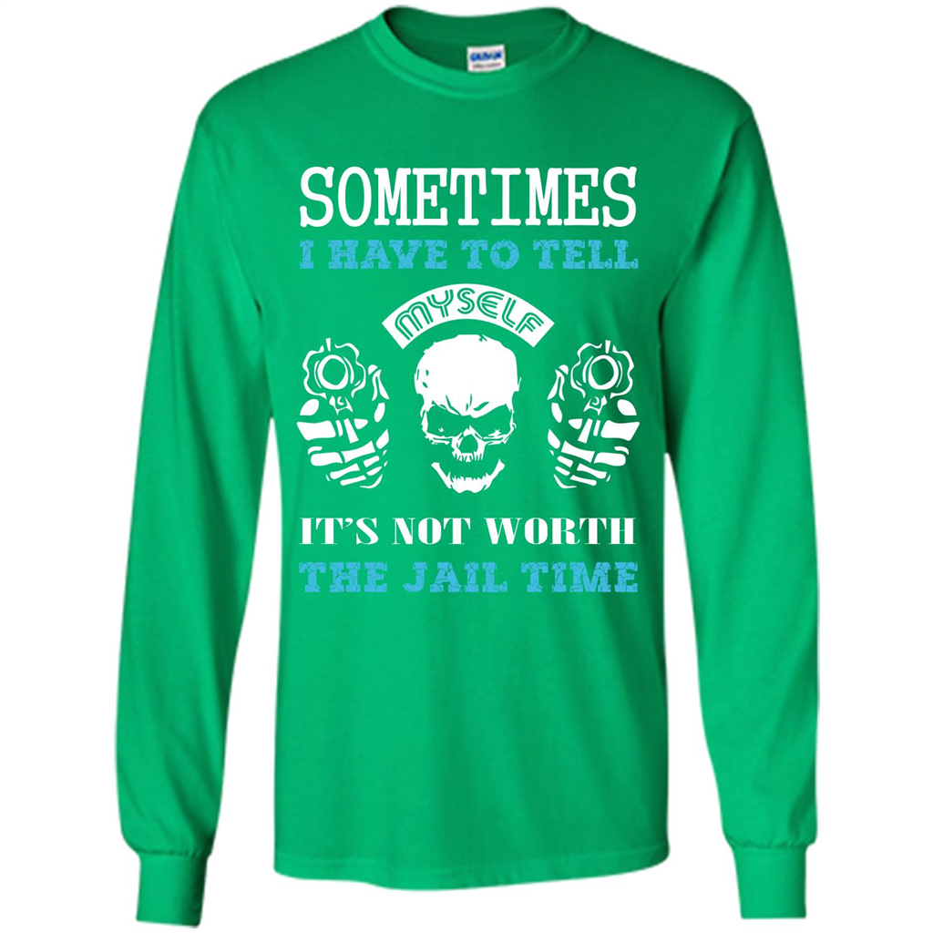 Funny T-shirt Sometimes I Have To Tell Myself It_Ñés Not Worth The Jail Time Irish Green
