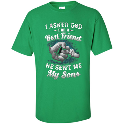 Fathers Day T-Shirts I Asked God For A Best Friend He Sent Me My Son Irish Green