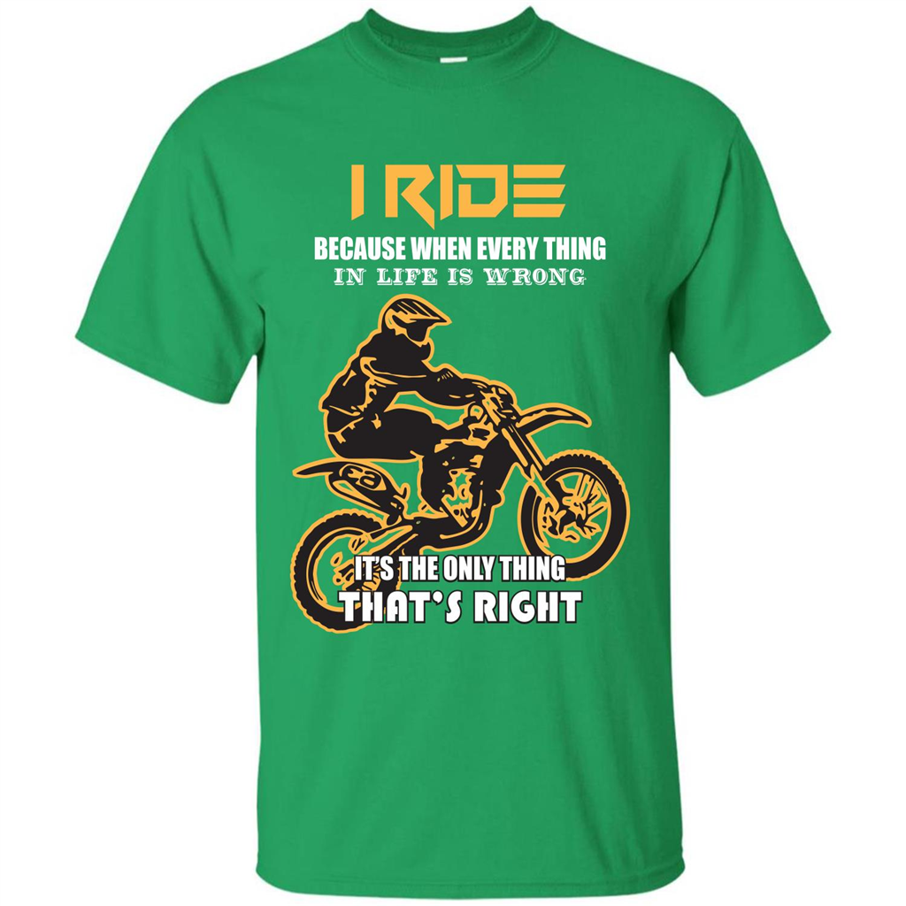 Rider T-shirt I Ride Because When Every Thing In Life Is Wrong Irish Green