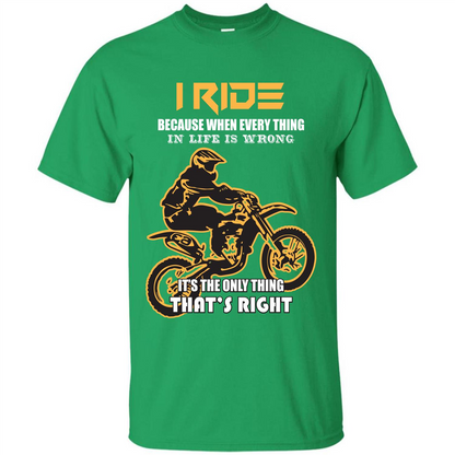 Rider T-shirt I Ride Because When Every Thing In Life Is Wrong Irish Green