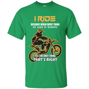 Rider T-shirt I Ride Because When Every Thing In Life Is Wrong