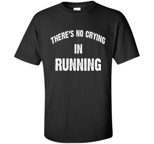 There is no crying in RUNNING Tshirt Best gift for you shirt Black