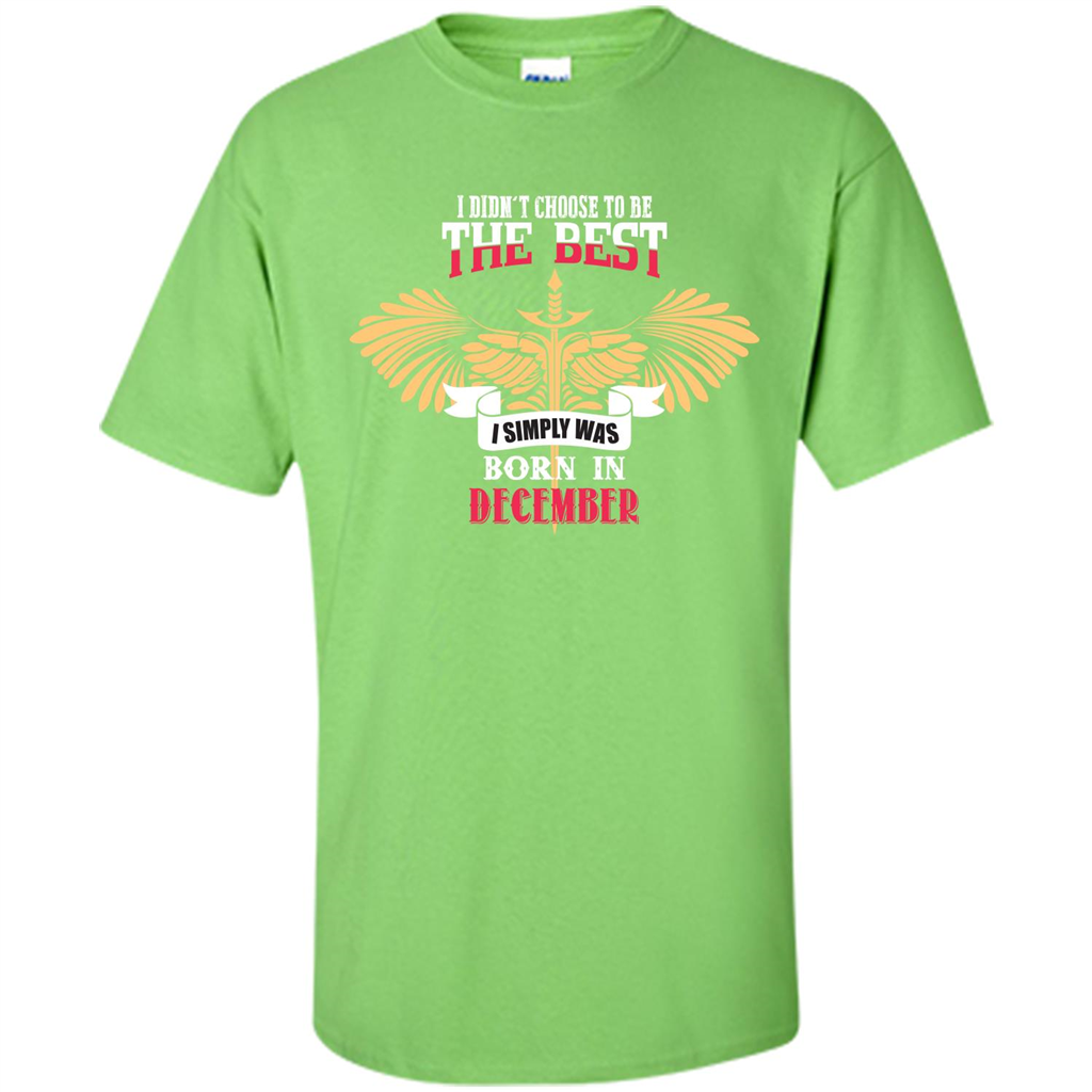 December. I Didnäó»t Choose To Be The Best I Simply Was Born In December T-shirt Lime