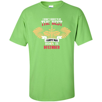 December. I Didnäó»t Choose To Be The Best I Simply Was Born In December T-shirt Lime
