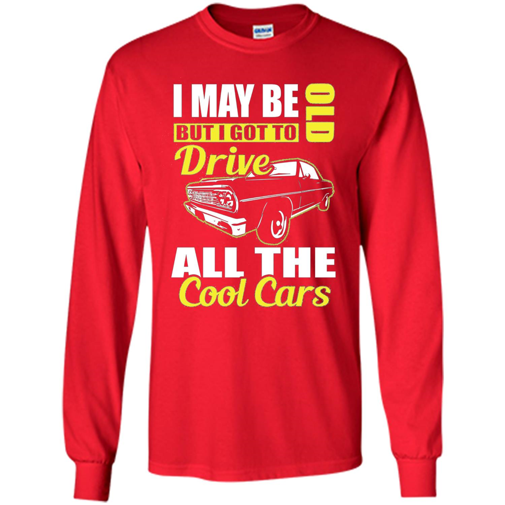 Cool Cars Dad T-shirt I May Be Old But I Got To Drive All The Cool Cars