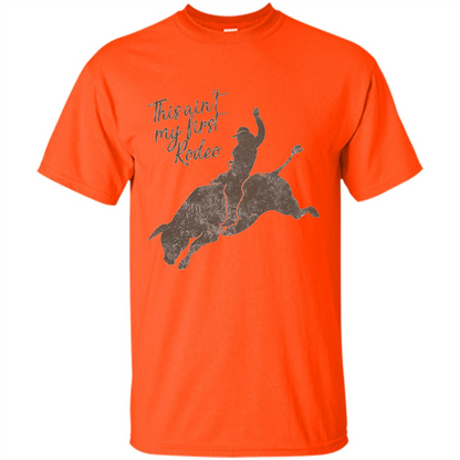 Bull Riders and Calf Ropers - This Ain't My First Redeo T-shirt Orange
