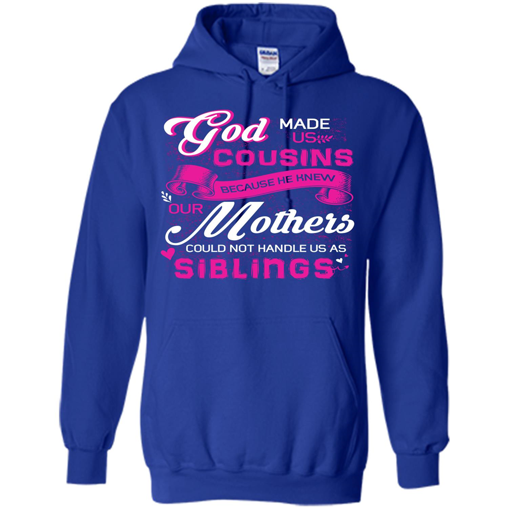 Family T-shirt God Made Us Cousins Because He Knew Our Mothers Could Not Handle Us As Siblings Royal