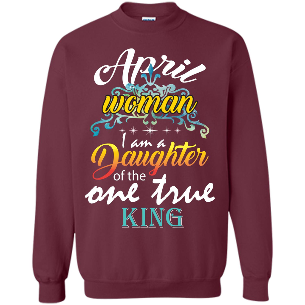 April Woman I Am A Daughter Of The One True King T-shirt Maroon