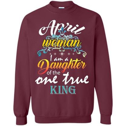 April Woman I Am A Daughter Of The One True King T-shirt Maroon