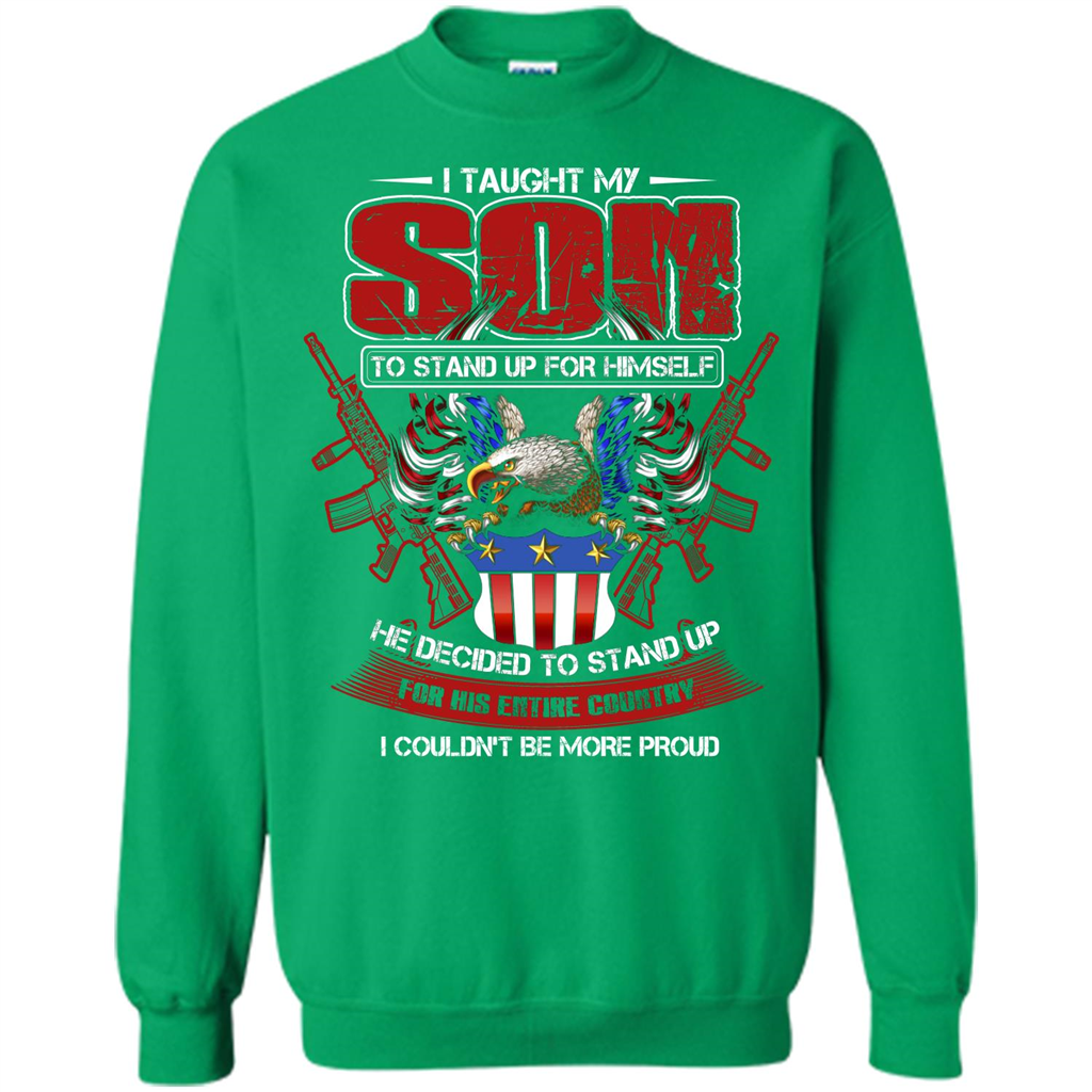Military T-shirt I Taught My Son To Stand Up For Himself Irish Green