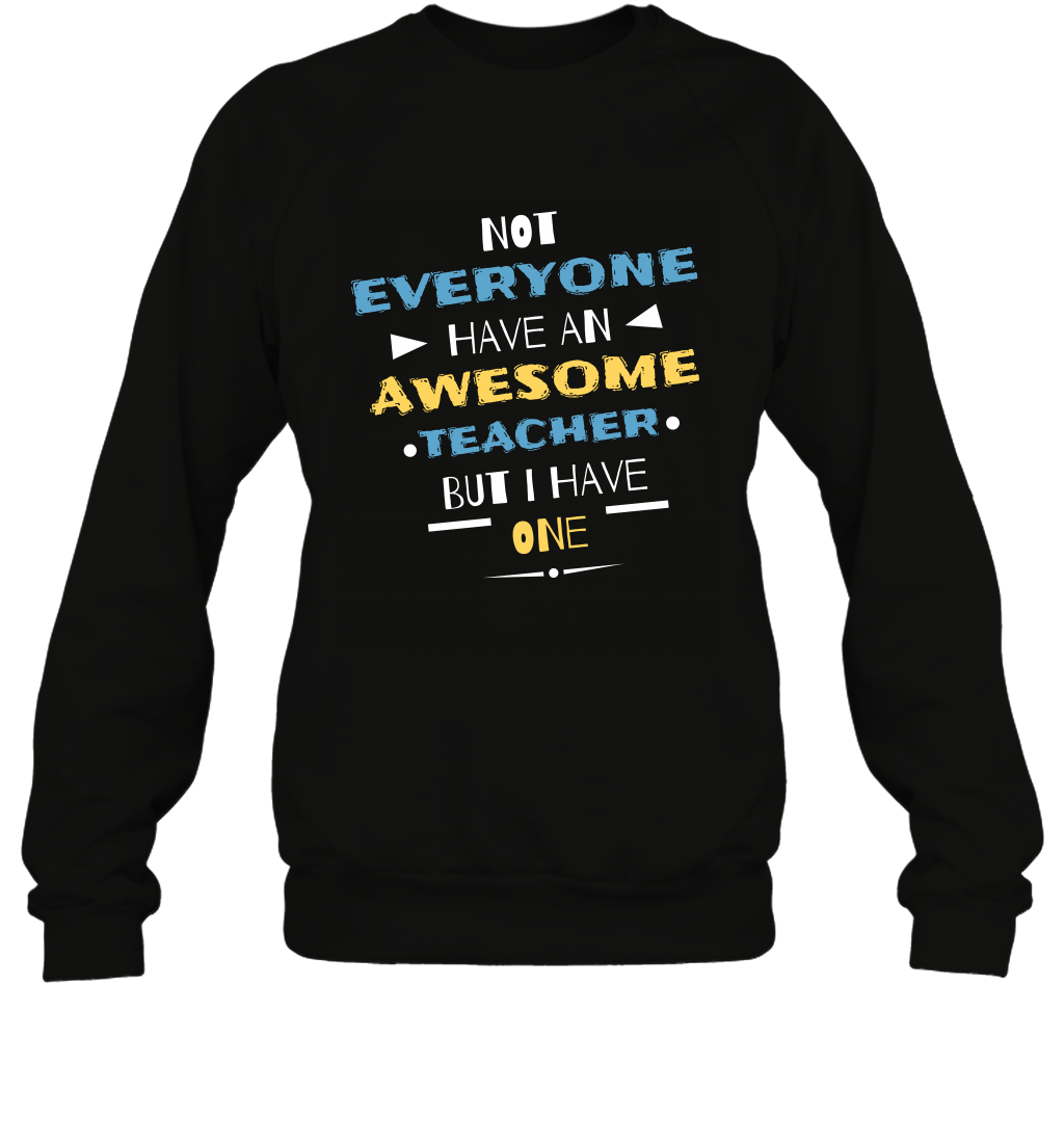 Not Everyone Have An Awesome Teacher Shirt Sweatshirt Sweatshirt Black