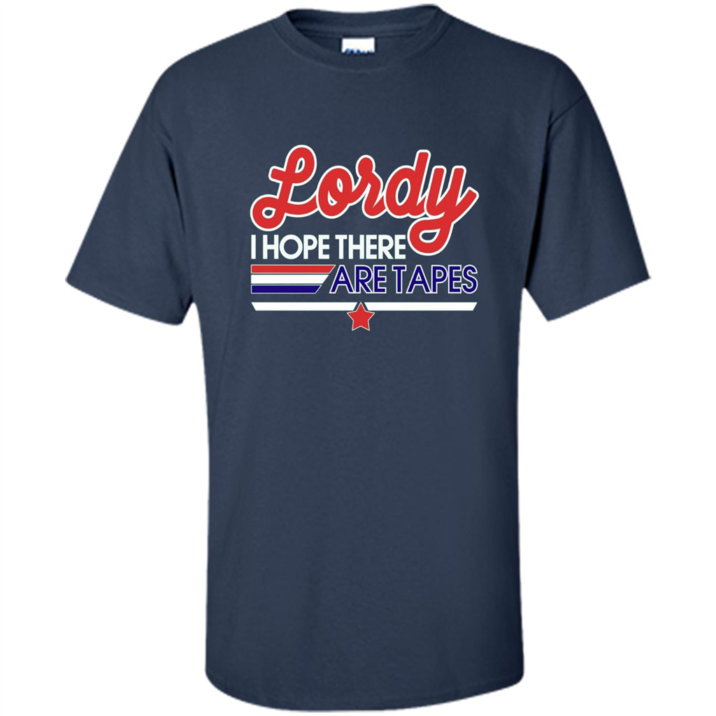 Funny Political T-shirt Lordy I Hope There Are Tapes Navy