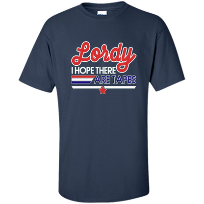 Funny Political T-shirt Lordy I Hope There Are Tapes Navy