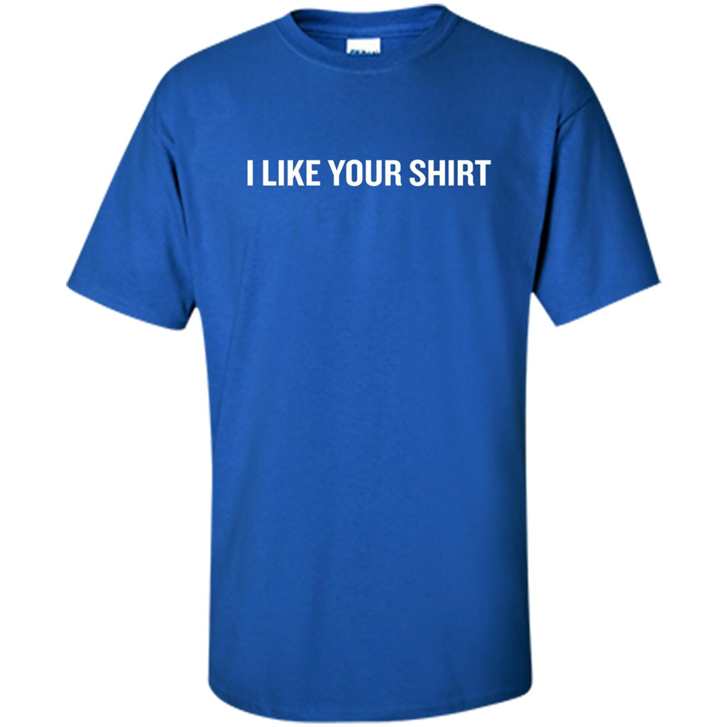 Funny Sarcastic T-Shirt I Like Your Shirt Royal