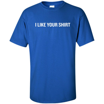 Funny Sarcastic T-Shirt I Like Your Shirt Royal
