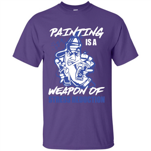 Painter T-shirt Painting Is A Weapon Of Stress Reduction T-shirt