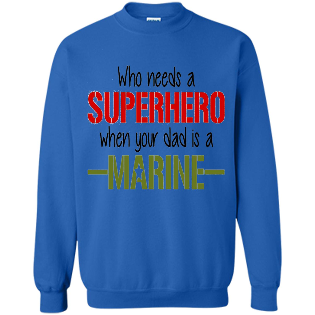 Who Needs A Superhero When Your Dad Is A Marine T-Shirt