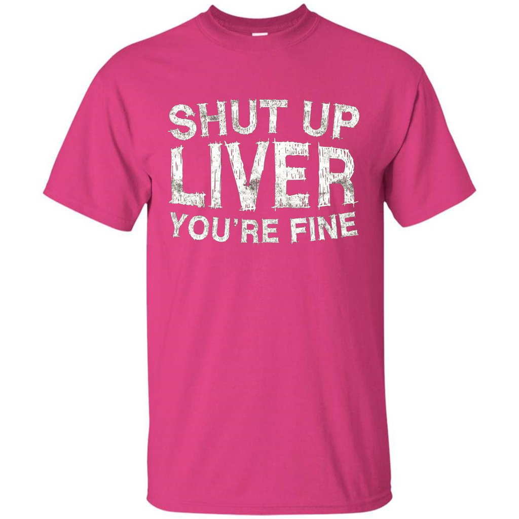 Funny Drinking T-shirt Shut Up Liver You're Fine T-Shirt Heliconia