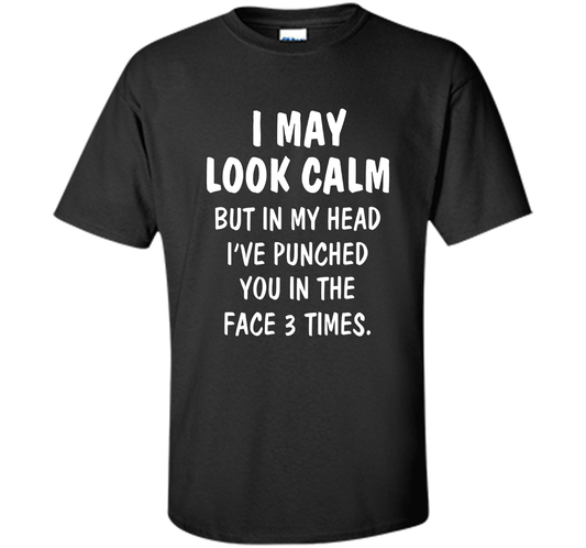 I may look calm but in my head I've punched you in the face T-shirt Black