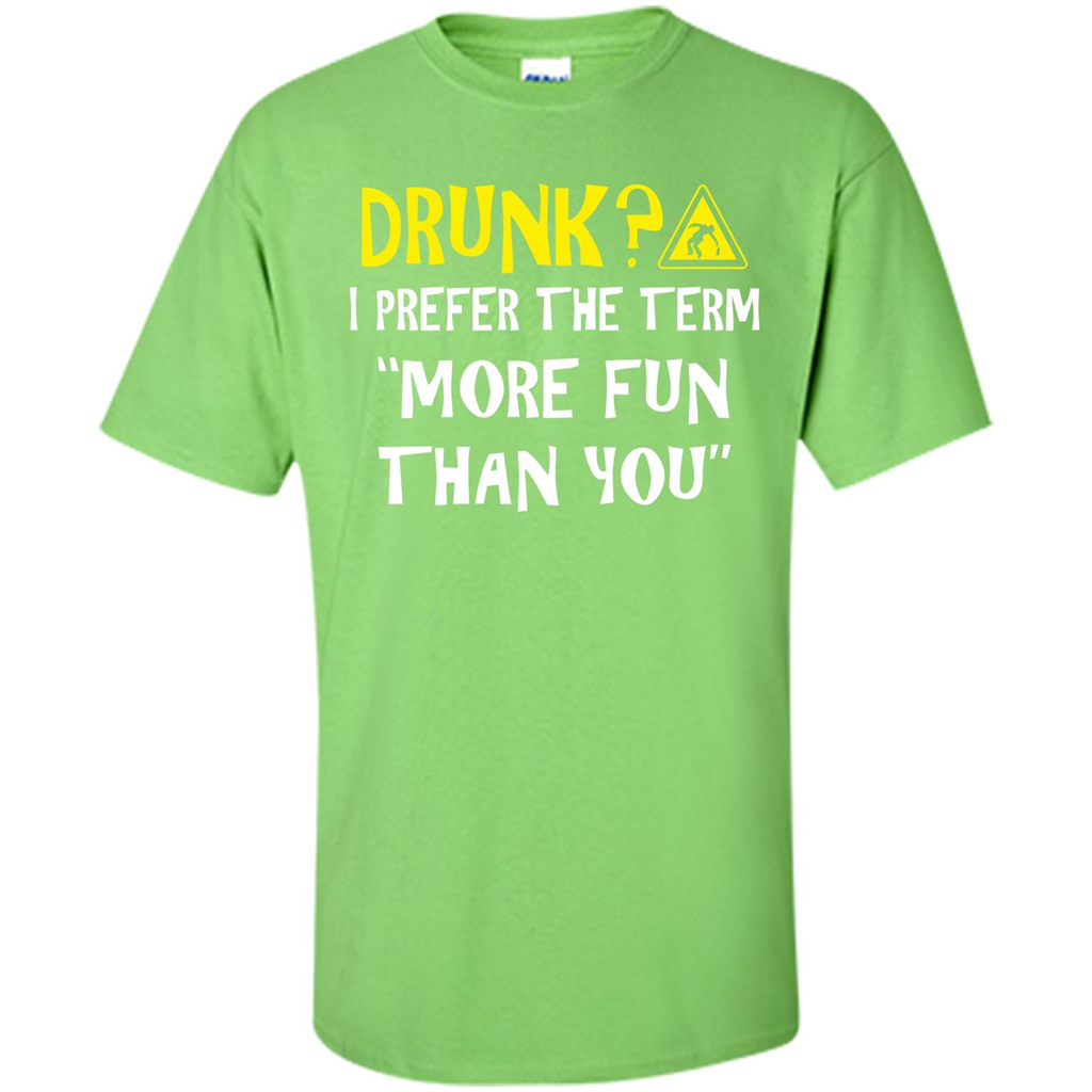 Drink T-shirt Drunk I Prefer The Term More Fun Than You Lime