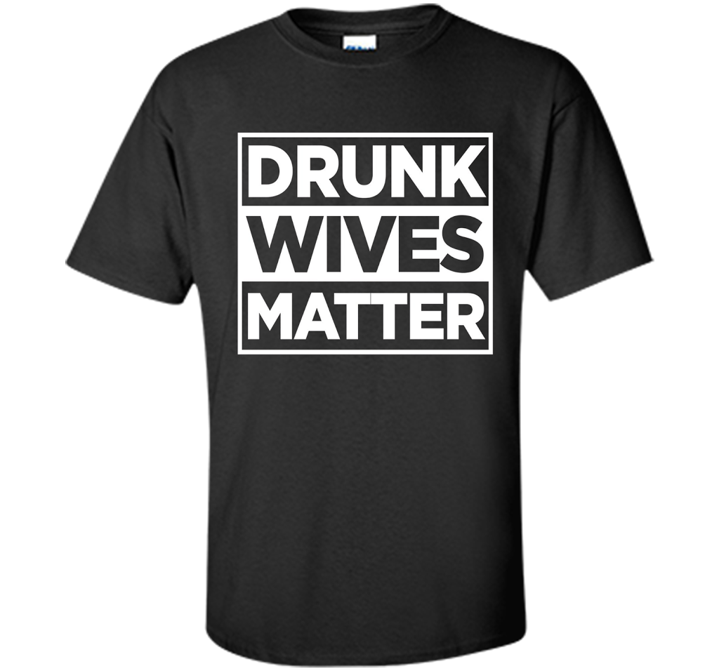 Original Drunk Wives Matter Funny Tshirt for Men Women &amp; Kid shirt Black