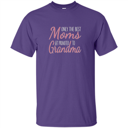 Only The Best Moms Get Promoted To Grandma T-shirt
