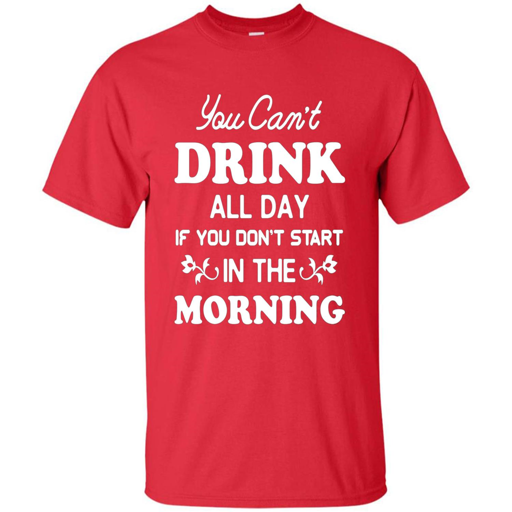 You Can't Drink All Day If You Don't Start In Morning T-Shirt Red