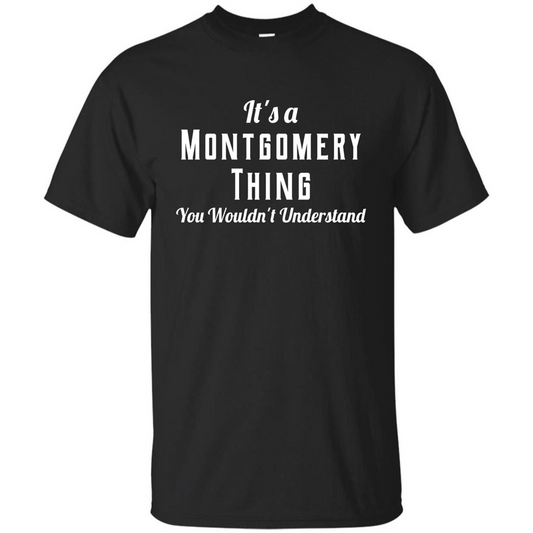 It's A Montgomery Thing T-Shirt You Wouldn't Understand Black
