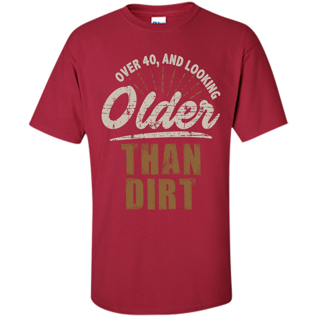 Funny Quotation T-Shirt Over 40 and Looking Older Than Dirt Cardinal