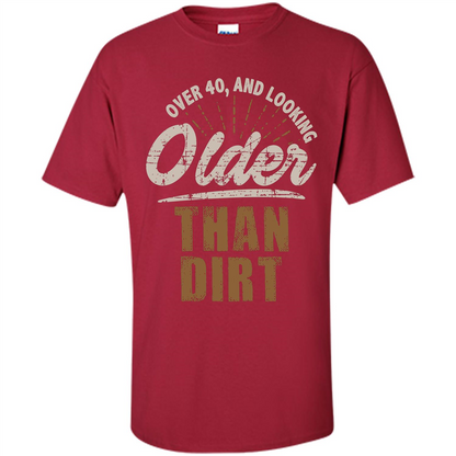 Funny Quotation T-Shirt Over 40 and Looking Older Than Dirt Cardinal