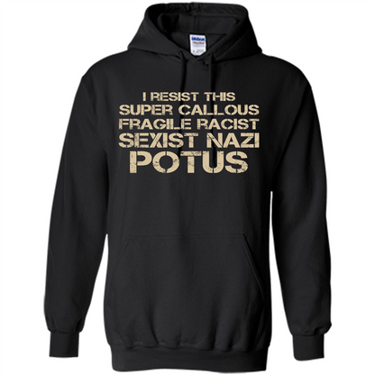 I Resist This Super Callous Fragile Racist Sexist Nazi Potus T-shirt