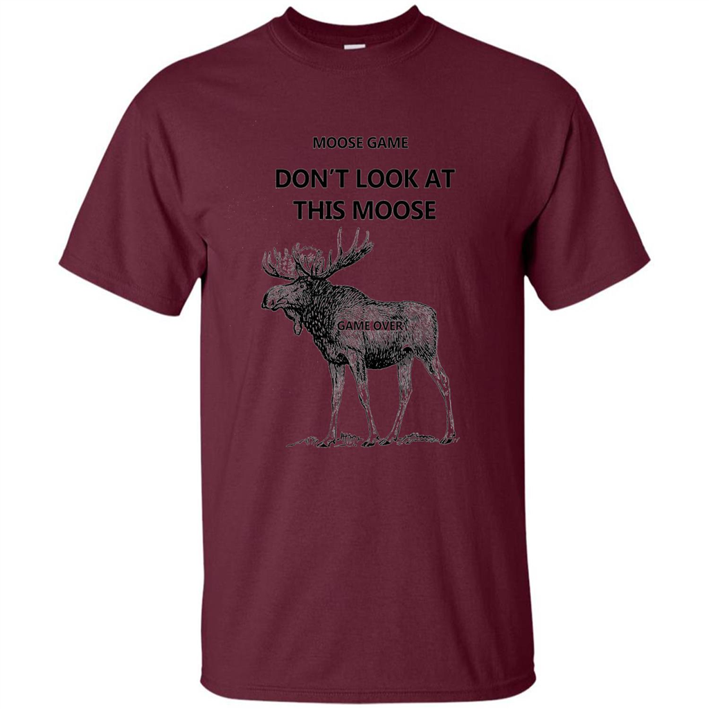 Moose Game Don't Look at This Moose Funny T-shirt Maroon
