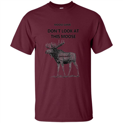 Moose Game Don't Look at This Moose Funny T-shirt Maroon